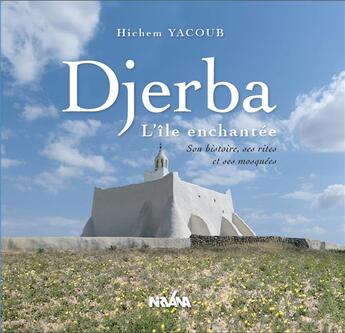 Couverture du livre « Djerba l'ile enchantee - son histoire, ses rites et ses mosquees » de Yacoub Hichem aux éditions Nirvana