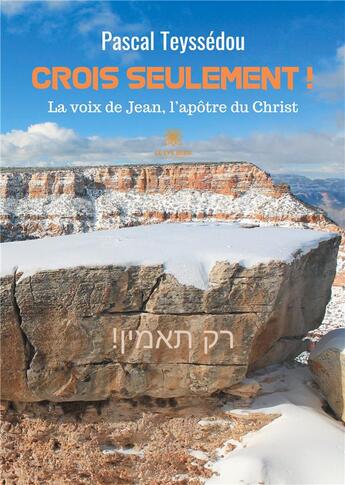 Couverture du livre « Crois seulement ! la voix de Jean, l'apôtre du christ » de Pascal Teyssedou aux éditions Le Lys Bleu