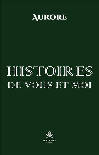 Couverture du livre « Histoires de vous et moi » de Aurore aux éditions Le Lys Bleu