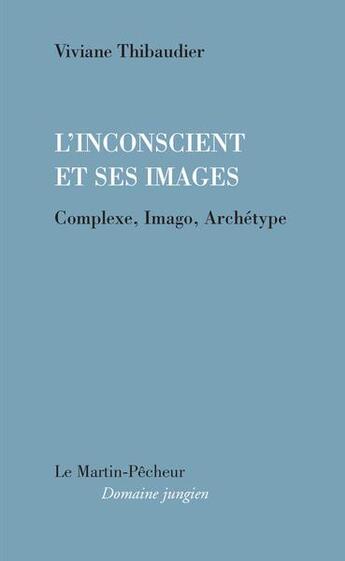 Couverture du livre « L'inconscient et ses images ; complexe, imago, archétype » de Viviane Thibaudier aux éditions Le Martin-pecheur