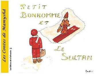 Couverture du livre « Les contes de Mamyshâ T.1 ; Petit Bonhomme et le sultan » de Marie-Francoise Chevallier Le Page aux éditions Editions De La Safranede