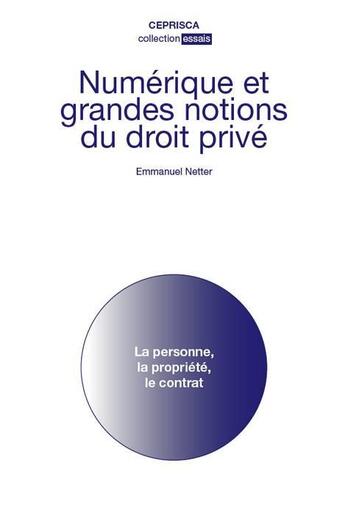 Couverture du livre « Numérique et grandes notions du droit privé ; la personne, la propriété, le contrat » de Emmanuel Netter aux éditions Ceprisca