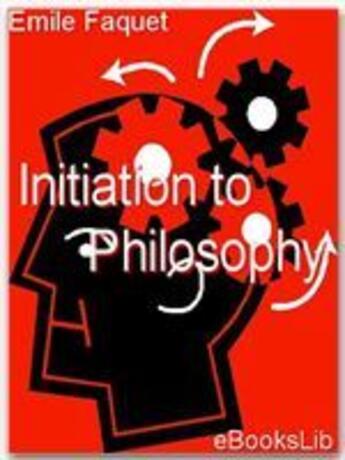 Couverture du livre « Initiation to Philosophy » de E?Mile Faguet aux éditions Ebookslib