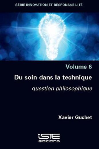 Couverture du livre « Du soin dans la technique : question philosophique (volume 6) » de Xavier Guchet aux éditions Iste