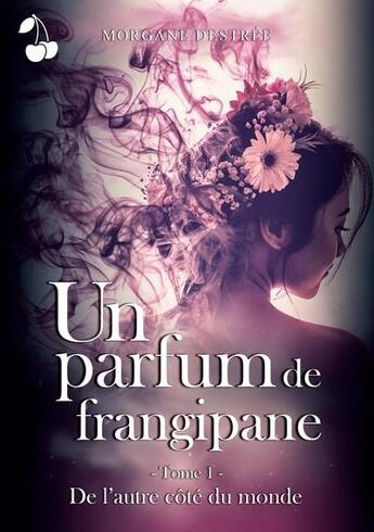 Couverture du livre « Un parfum de Frangipane : De l'autre côté du monde » de Morgane Destree aux éditions Cherry Publishiing