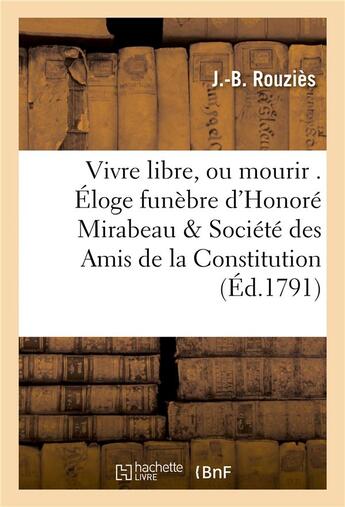 Couverture du livre « Vivre libre, ou mourir . eloge funebre d'honore mirabeau, societe des amis de la constitution » de Rouzies J aux éditions Hachette Bnf