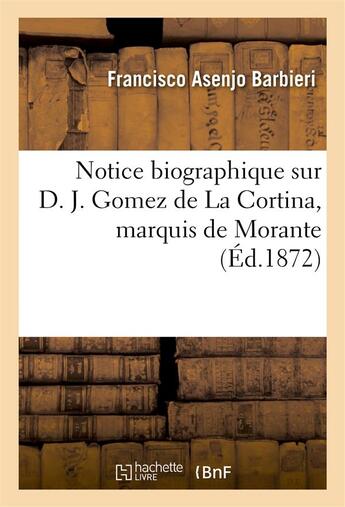 Couverture du livre « Notice biographique sur d. j. gomez de la cortina, marquis de morante, ancien recteur - de l'univers » de Barbieri F A. aux éditions Hachette Bnf