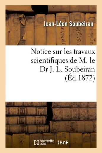 Couverture du livre « Notice sur les travaux scientifiques de m. le dr j.-l. soubeiran » de Soubeiran Jean-Leon aux éditions Hachette Bnf