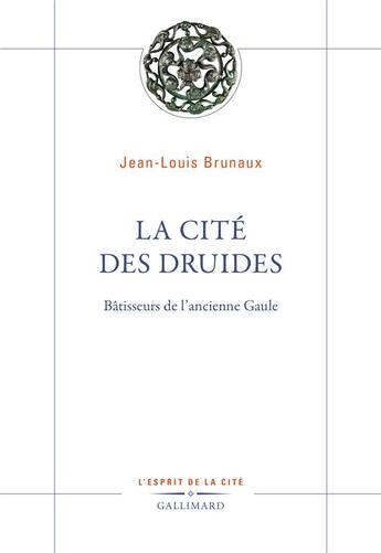 Couverture du livre « La cité des druides : Bâtisseurs de l'ancienne Gaule » de Jean-Louis Brunaux aux éditions Gallimard