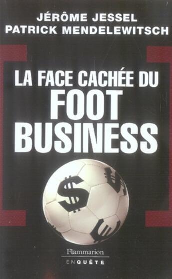 Couverture du livre « La face cachée du foot business » de Jerome Jessel et Patrick Mendelewitsch aux éditions Flammarion
