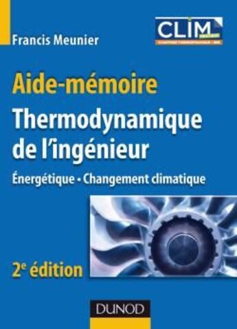 Couverture du livre « Aide-mémoire de thermodynamique de l'ingénieur ; énergétique, changement climatique (2e édition) » de Francis Meunier aux éditions Dunod