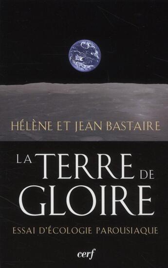 Couverture du livre « La terre de gloire ; essai d'écologie parousiaque » de Jean Bastaire et Helene Bastaire aux éditions Cerf