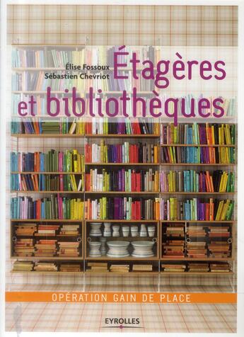 Couverture du livre « Étagères et bibliothèques ; opération gain de place » de Sebastien Chevriot et Elise Fossoux aux éditions Eyrolles