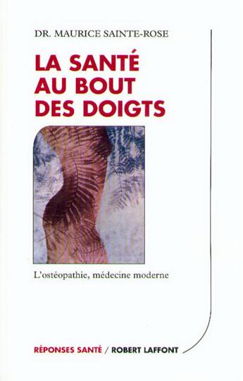 Couverture du livre « La santé au bout des doigts l'osthéopathie, médecine moderne » de Maurice Sainte-Rose aux éditions Robert Laffont