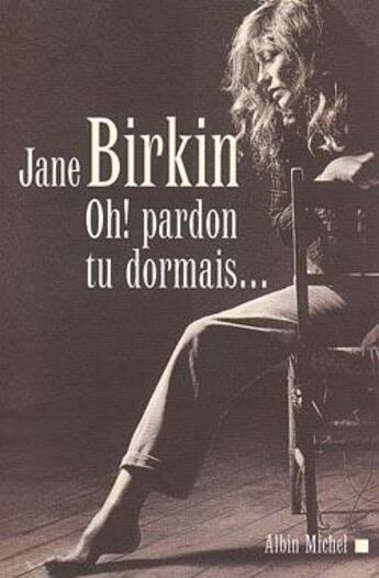 Couverture du livre « Oh ! pardon tu dormais... » de Jane Birkin aux éditions Albin Michel