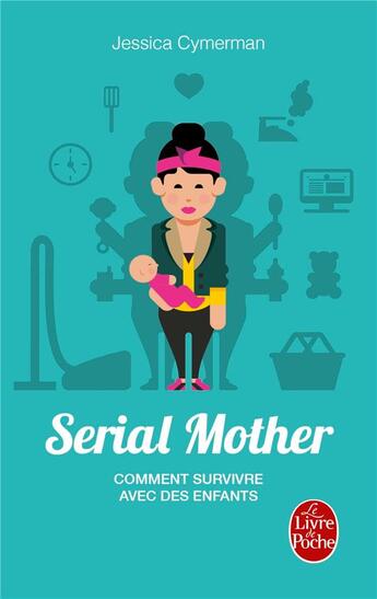 Couverture du livre « Serial mother ; comment survivre avec des enfants » de Jessica Cymerman aux éditions Le Livre De Poche