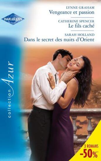 Couverture du livre « Vengeance et passion ; le fils caché ; dans les secrets des nuits d'Orient » de Lynne Graham et Catherine Spencer et Sarah Holland aux éditions Harlequin