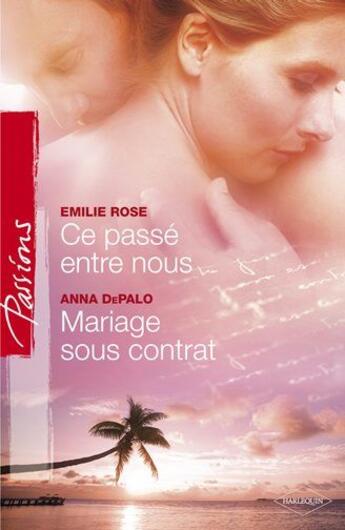 Couverture du livre « Ce passé entre nous ; mariage sous contrat » de Emilie Rose et Anna Depalo aux éditions Harlequin