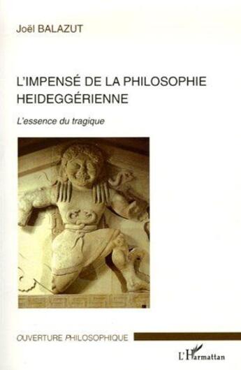 Couverture du livre « L'impensé de la philosophie heideggérienne ; l'essence du tragique » de Joel Balazut aux éditions L'harmattan