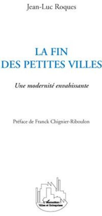 Couverture du livre « Fin des petites villes ; une modernité envahissante » de Jean-Luc Roques aux éditions L'harmattan