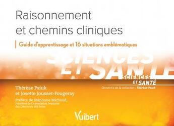 Couverture du livre « Raisonnement et chemins cliniques ; guide d'apprentissage et 16 situations emblématiques » de Therese Psiuk et Josette Jousset aux éditions Vuibert