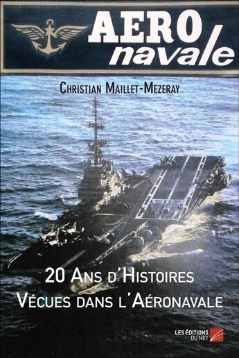 Couverture du livre « 20 ans d'histoires vécues dans l'aéronavale » de Christian Maillet-Mezeray aux éditions Editions Du Net