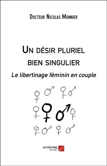 Couverture du livre « Un désir pluriel bien singulier ; le libertinage féminin en couple » de Nicolas Monnier aux éditions Editions Du Net