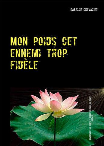 Couverture du livre « Mon poids cet ennemi trop fidèle ; comprendre son corps et perdre du poids en toute sérénité » de Isabelle Chevalier aux éditions Books On Demand