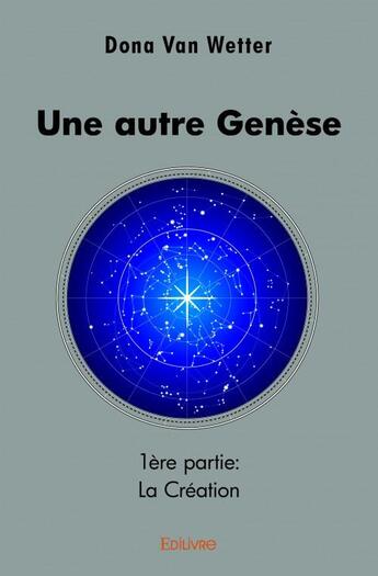 Couverture du livre « Une autre genese - 1ere partie: la creation » de Van Wetter Dona aux éditions Edilivre