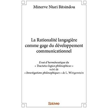 Couverture du livre « La Rationalité langagière comme gage du développement communicationnel ; Essai d'herméneutique du « Tractatus logico-philosophicus » suivi de « Investigations philosophiques » de L. Wittgenstein » de Ntari Bitsindou M. aux éditions Edilivre