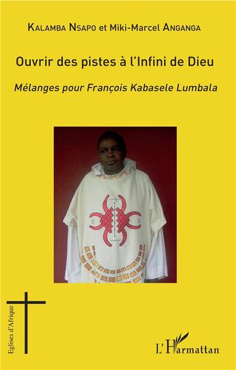 Couverture du livre « Ouvrir des pistes à l'infini de Dieu ; mélanges pour François Kabasele Lumbala » de Kalamba Nsapo et Miki-Marcel Anganga aux éditions L'harmattan