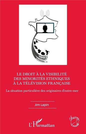 Couverture du livre « Le droit à la visibilité des minorites ethniques à la télévision francaise ; la situation particulière des originaires d'outre-mer » de Jim Lapin aux éditions L'harmattan