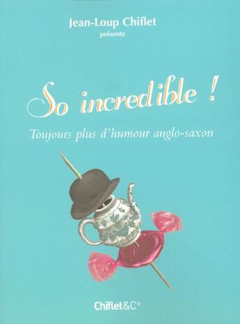 Couverture du livre « So incredible ! toujours plus d'humour anglo-saxon » de Jean-Loup Chiflet aux éditions Chiflet