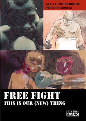 Couverture du livre « Free fight ; this is our (new) thing » de Guillaume Belhomme et Philippe Robert aux éditions Le Camion Blanc