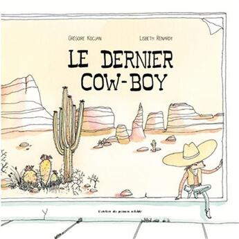 Couverture du livre « Le dernier cow-boy » de Gregoire Kocjan et Lisbeth Renardy aux éditions Atelier Du Poisson Soluble