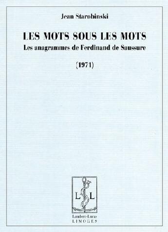 Couverture du livre « Les mots sous les mots ; les anagrammes de Ferdinand de Sausure (1971) » de Jean Starobinski aux éditions Lambert-lucas