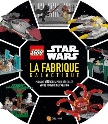 Couverture du livre « Lego - Star Wars ; la fabrique galactique ; plus de 200 idées pour réveiller votre pouvoir de création » de  aux éditions Qilinn