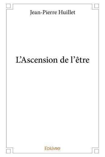 Couverture du livre « L'Ascension de l'être » de Huillet Jean-Pierre aux éditions Edilivre