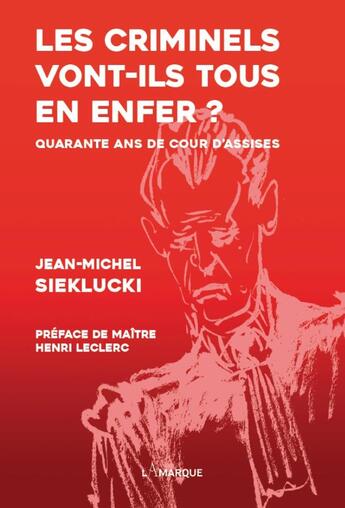 Couverture du livre « Les criminels vont-ils tous en enfer : Quarante ans de cour d'assises » de Jean-Michel Sieklucki aux éditions Lamarque