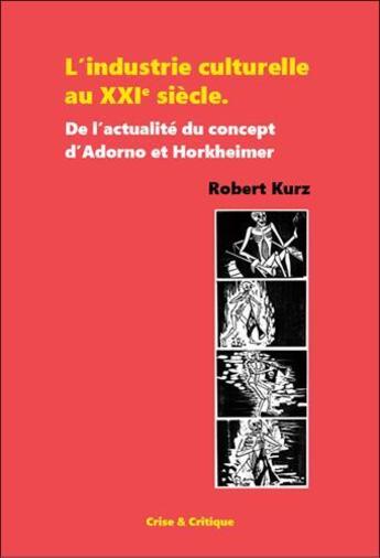 Couverture du livre « L'industrie culturelle au XXIe siècle ; de l'actualité du concept d'Adorno et Horkheimer » de Robert Kurz aux éditions Crise Et Critique