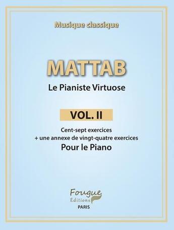 Couverture du livre « Le pianiste virtuose t.2 ; cent-sept exercices + une annexe de vingt-quatre exercices pour le piano » de Mathie Mattab aux éditions Fougue