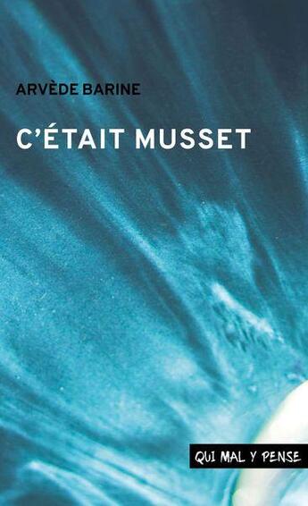 Couverture du livre « C'était Musset » de Arvède Barine aux éditions Qui Mal Y Pense