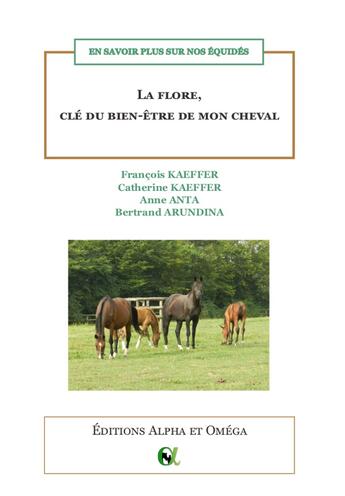 Couverture du livre « La flore, clé du bien-être de mon cheval : En savoir plus sur nos équidés » de Catherine Kaeffer et Anne Anta et Francois Kaeffer aux éditions Alpha Et Omega