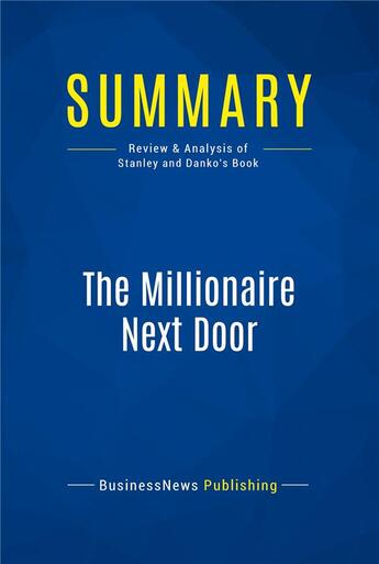 Couverture du livre « Summary : the millionaire next door (review and analysis of Stanley and Danko's book) » de Businessnews Publish aux éditions Business Book Summaries