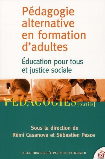 Couverture du livre « Pédagogie alternative en formation d'adultes ; éducation pour tous et justice sociale » de Sebastien Pesce et Remi Casanova aux éditions Esf