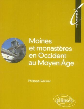 Couverture du livre « Initiation à moines et monastères en occident au Moyen Age » de Philippe Racinet aux éditions Ellipses