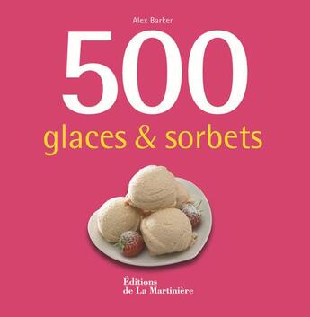 Couverture du livre « 500 glaces et sorbets » de Alex Barker aux éditions La Martiniere
