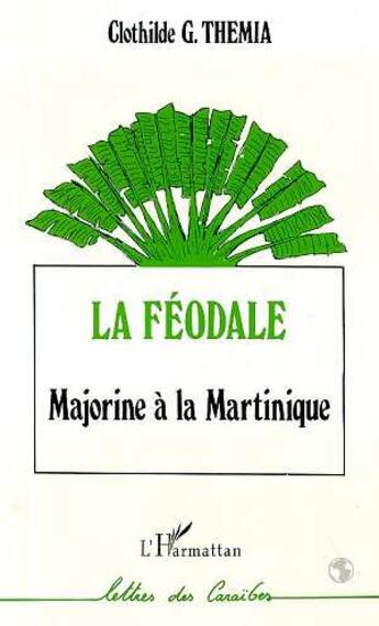 Couverture du livre « La féodale ; Majorine à la Martinique » de Clothilde G. Themia aux éditions L'harmattan