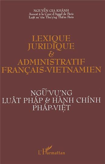 Couverture du livre « LEXIQUE JURIDIQUE ET ADMINISTRATIF FRANÇAIS-VIETNAMIEN » de Nguyên Gia Khanh aux éditions L'harmattan