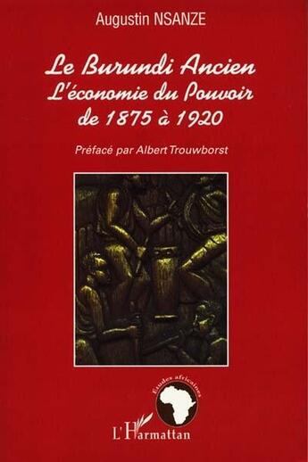 Couverture du livre « LE BURUNDI ANCIEN : L'économie du Pouvoir de 1875 à 1920 » de Augustin Nsanze aux éditions L'harmattan